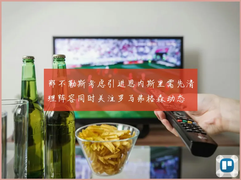 那不勒斯考虑引进恩内斯里需先清理阵容同时关注罗马弗格森动态