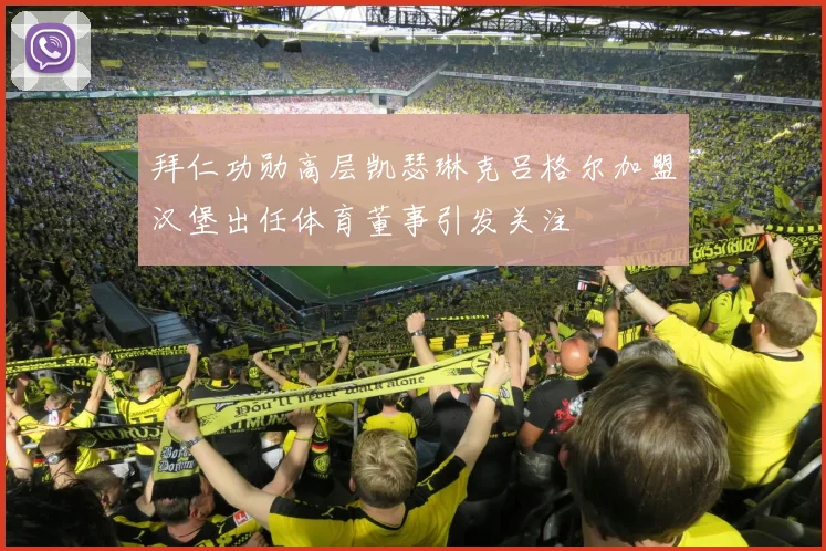 拜仁功勋高层凯瑟琳克吕格尔加盟汉堡出任体育董事引发关注
